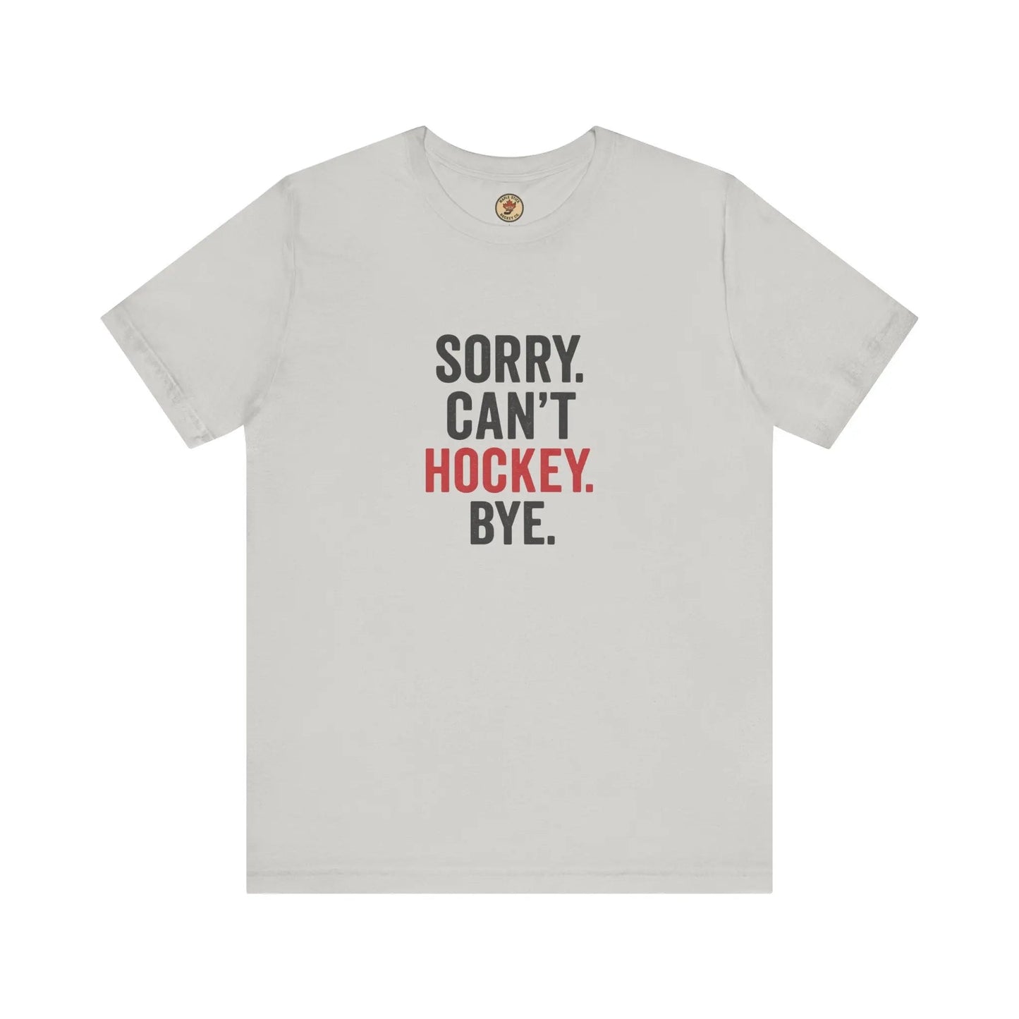 Sorry Can't Hockey Bye T-Shirt - Hockey Priority - Maple Stick Hockey Co. - True Hockey Fan Gift Maple Stick Hockey Co.