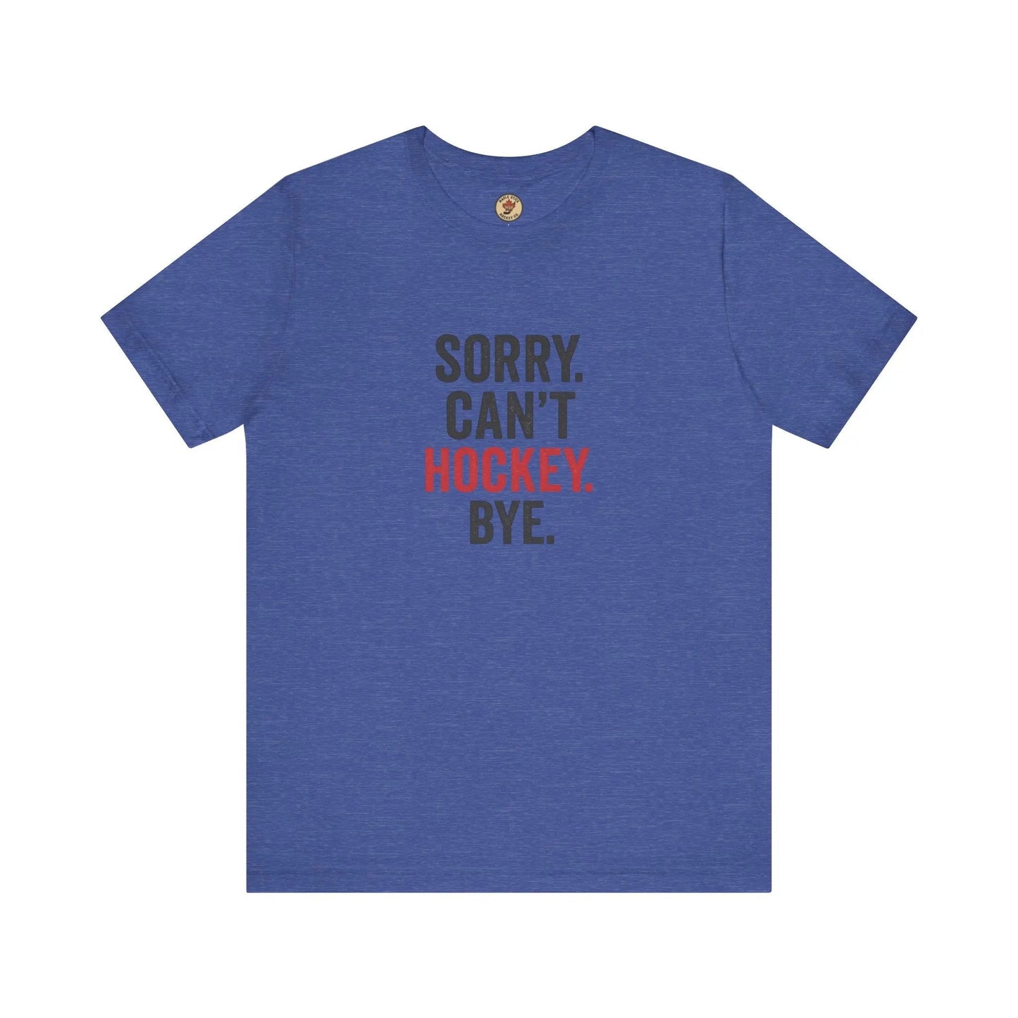 Sorry Can't Hockey Bye T-Shirt - Hockey Priority - Maple Stick Hockey Co. - True Hockey Fan Gift Maple Stick Hockey Co.