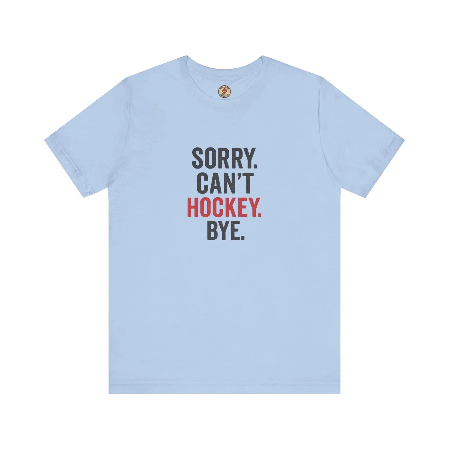 Sorry Can't Hockey Bye T-Shirt - Hockey Priority - Maple Stick Hockey Co. - True Hockey Fan Gift Maple Stick Hockey Co.