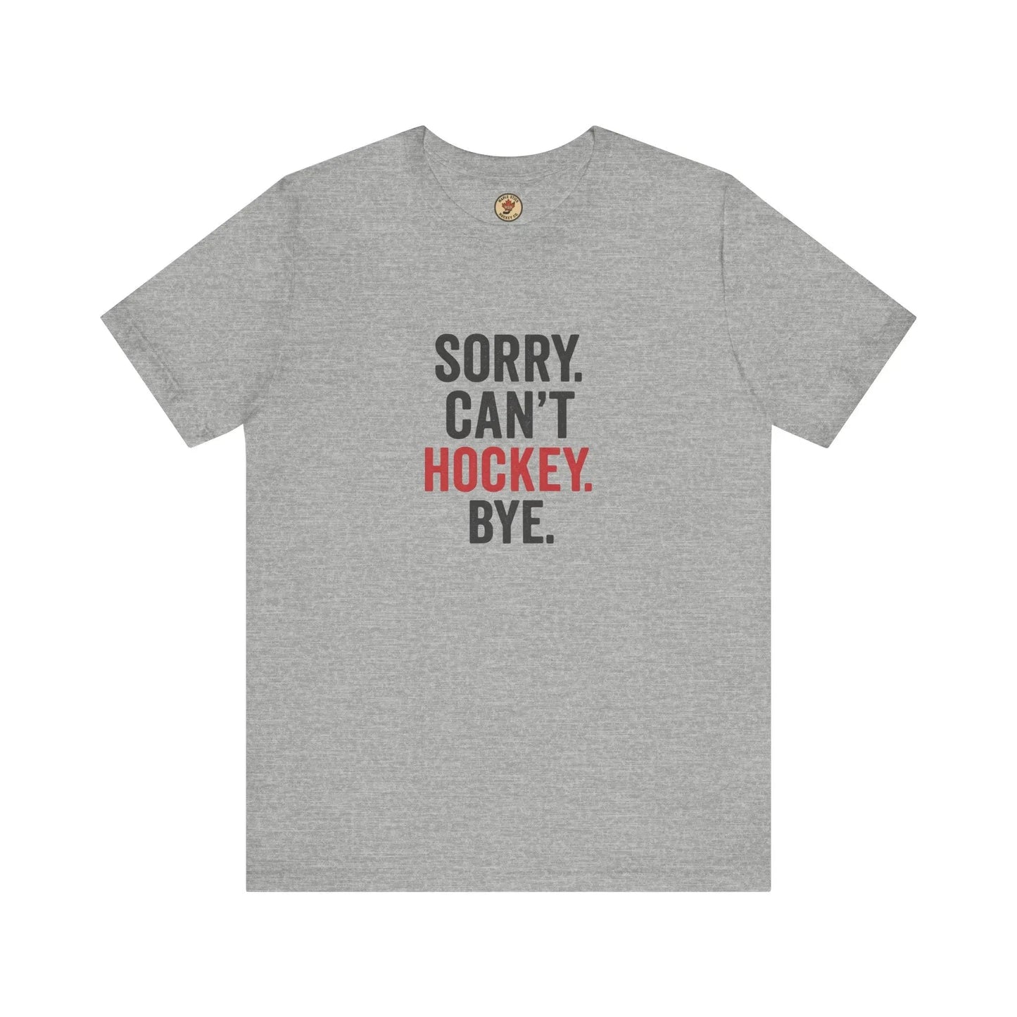 Sorry Can't Hockey Bye T-Shirt - Hockey Priority - Maple Stick Hockey Co. - True Hockey Fan Gift Maple Stick Hockey Co.