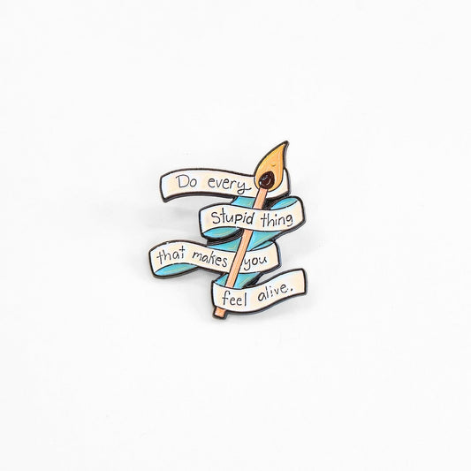 Do Every Stupid Thing That Makes You Feel Alive | Collectible Pin - Velora