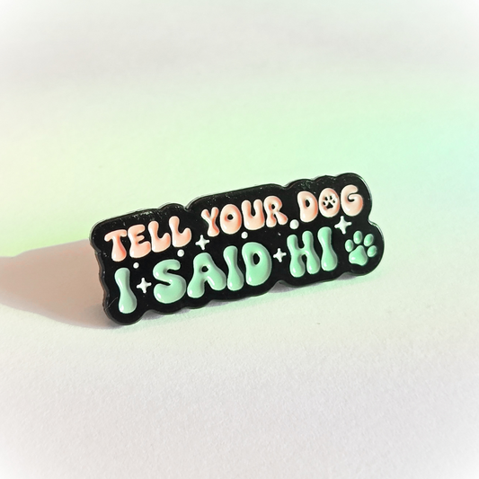 Tell Your Dog I Said Hi | Collectible Pin - Velora