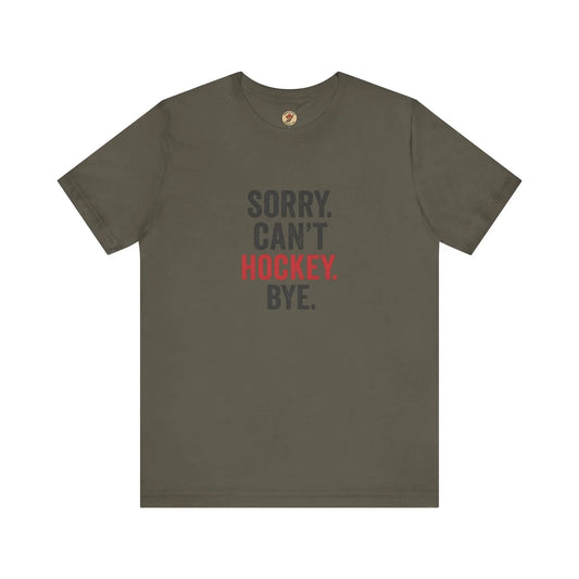 Sorry Can't Hockey Bye T-Shirt - Hockey Priority - Maple Stick Hockey Co. - True Hockey Fan Gift Maple Stick Hockey Co.