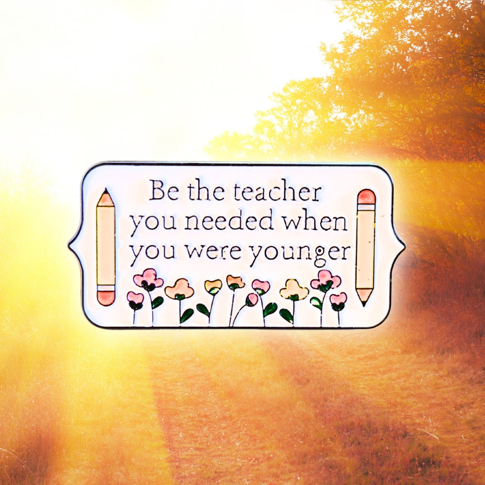 Be the Teacher You Needed When You Were Younger | Collectible Pin - Velora