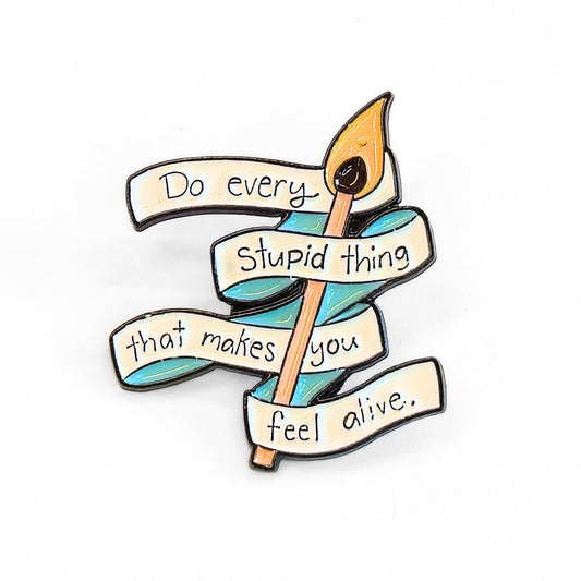 Do Every Stupid Thing That Makes You Feel Alive | Collectible Pin - Velora