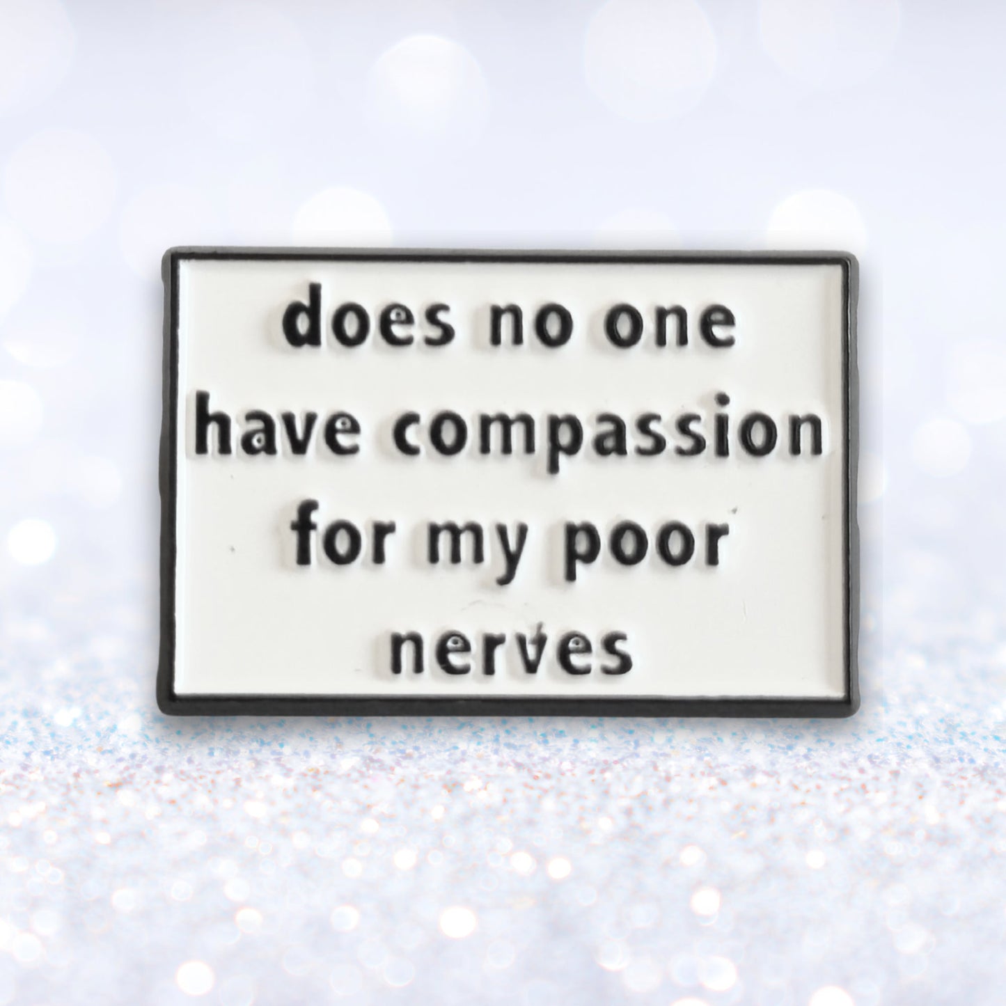 Does No One Have Compassion For My Poor Nerves? | Collectible Pin - Velora Luxury Fashion
