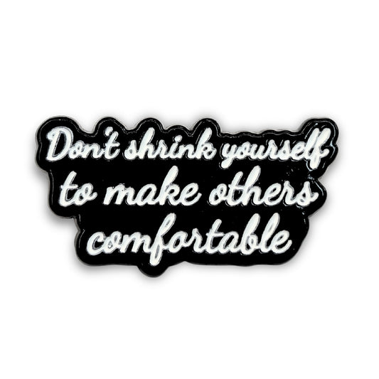 Don't Shrink Yourself To Make Others Comfortable | Collectible Pin - Velora