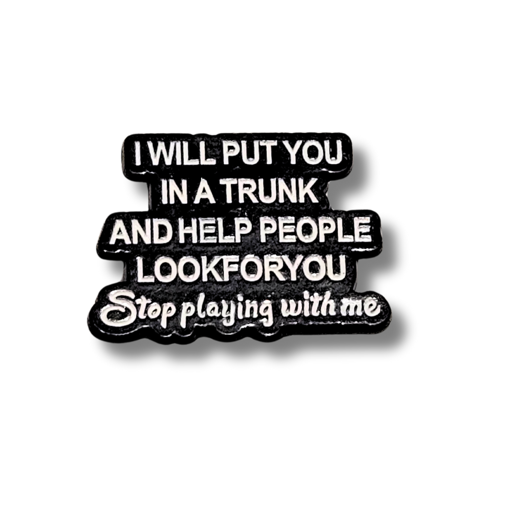 I Will Put You In a Trunk and Help People Look For You | Collectible Pin - Velora