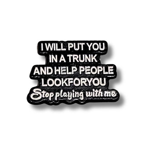 I Will Put You In a Trunk and Help People Look For You | Collectible Pin - Velora